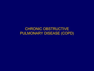 CHRONIC OBSTRUCTIVE
PULMONARY DISEASE (COPD)
 