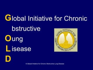 lobal Initiative for Chronic
bstructive
ung
isease
G
O
L
D © Global Initiative for Chronic Obstructive Lung Disease
 