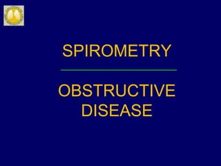 SPIROMETRY
OBSTRUCTIVE
DISEASE
 