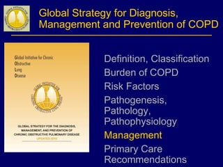 Global Strategy for Diagnosis,
Management and Prevention of COPD
Definition, Classification
Burden of COPD
Risk Factors
Pathogenesis,
Pathology,
Pathophysiology
Management
Primary Care
Recommendations
 
