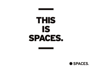 THIS
IS
SPACES.
 