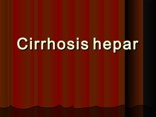 CirrhosisCirrhosis heparhepar
 