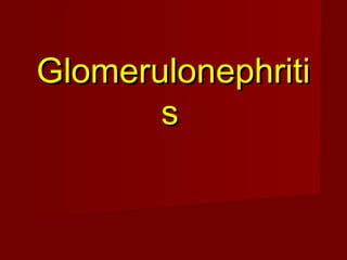 GlomerulonephritiGlomerulonephriti
ss
 