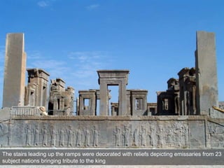 The stairs leading up the ramps were decorated with reliefs depicting emissaries from 23
subject nations bringing tribute to the king
 
