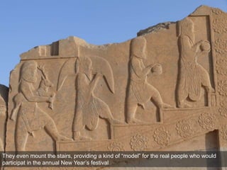 They even mount the stairs, providing a kind of “model” for the real people who would
participat in the annual New Year’s festival
 