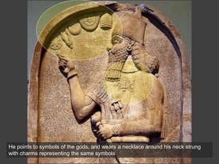 He points to symbols of the gods, and wears a necklace around his neck strung
with charms representing the same symbols
 