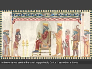 In the center we see the Persian king (probably Darius I) seated on a throne
 