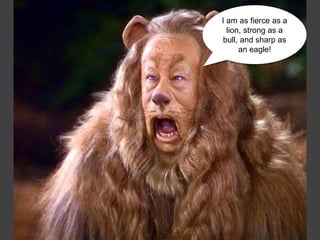 I am as fierce as a
lion, strong as a
bull, and sharp as
an eagle!
 