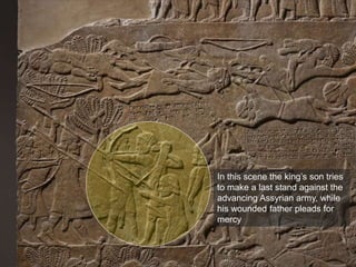 In this scene the king’s son tries
to make a last stand against the
advancing Assyrian army, while
his wounded father pleads for
mercy
 