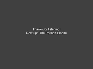 Thanks for listening!
Next up: The Persian Empire
 