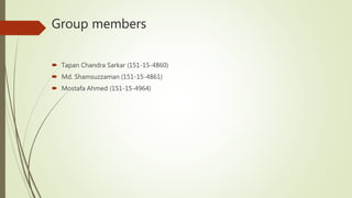 Group members
 Tapan Chandra Sarkar (151-15-4860)
 Md. Shamsuzzaman (151-15-4861)
 Mostafa Ahmed (151-15-4964)
 