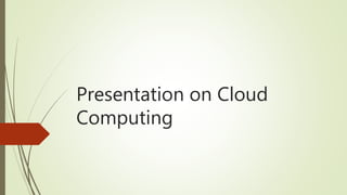 Presentation on Cloud
Computing
 