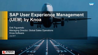 Internal
SAP User Experience Management
(UEM) by Knoa
Erik Figueredo
Managing Director, Global Sales Operations
Knoa Software
July 2017
 