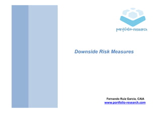 www.portfolio-research.com
Fernando Ruiz García, CAIA
Downside Risk Measures
 