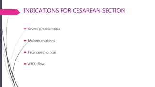 INDICATIONS FOR CESAREAN SECTION
 Severe preeclampsia
 Malpresentations
 Fetal compromise
 ARED flow
 