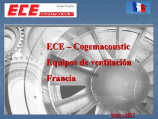 ECE – Cogemacoustic
Equipos de ventilación
Francia
Year - 2017
 