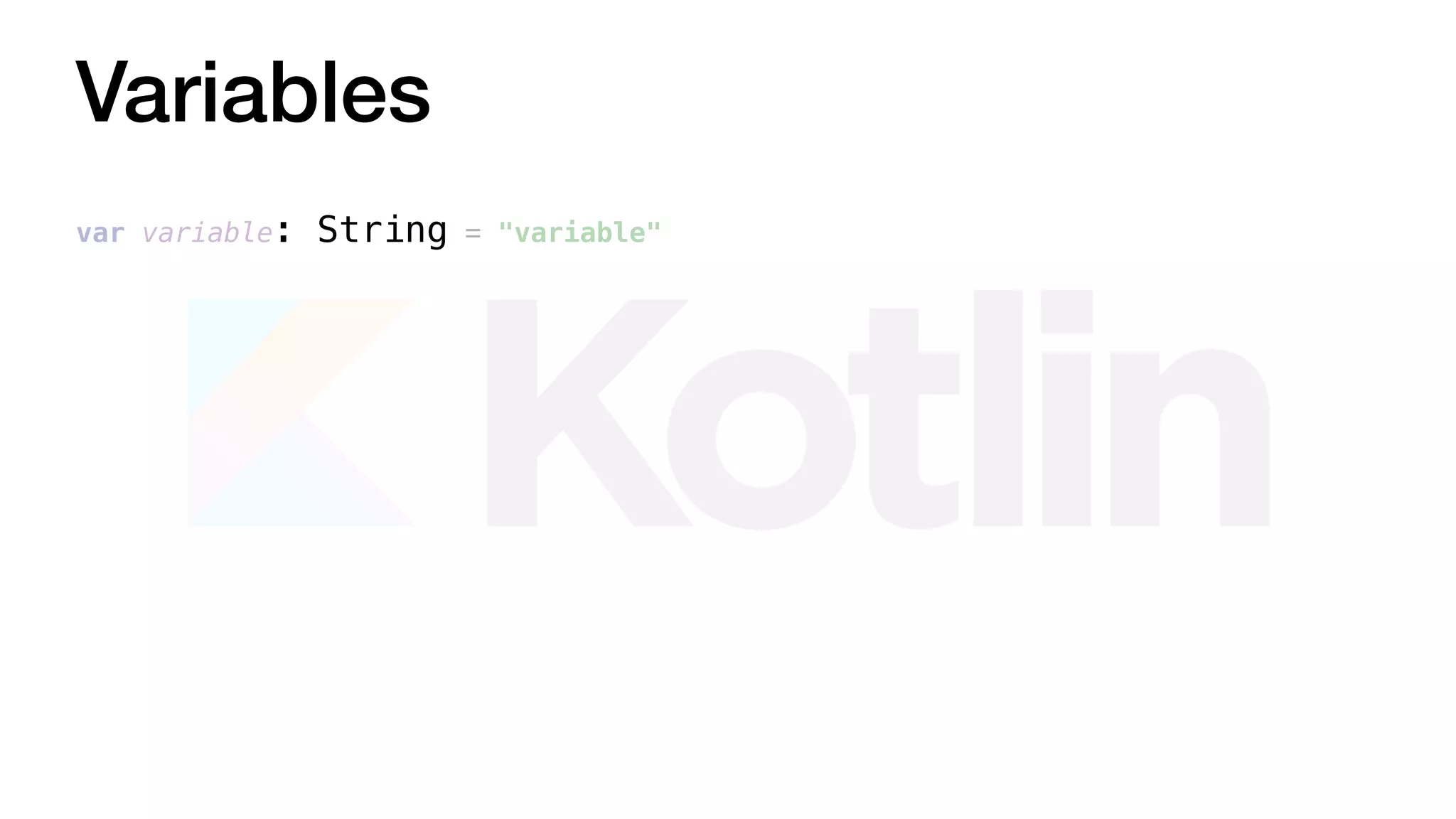 Variables
var variable: String = "variable"
 