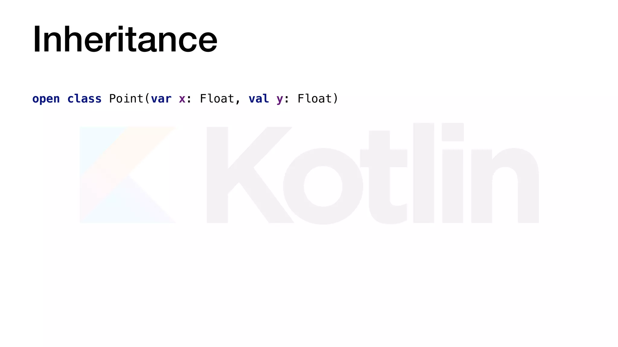 Inheritance
open class Point(var x: Float, val y: Float)
 