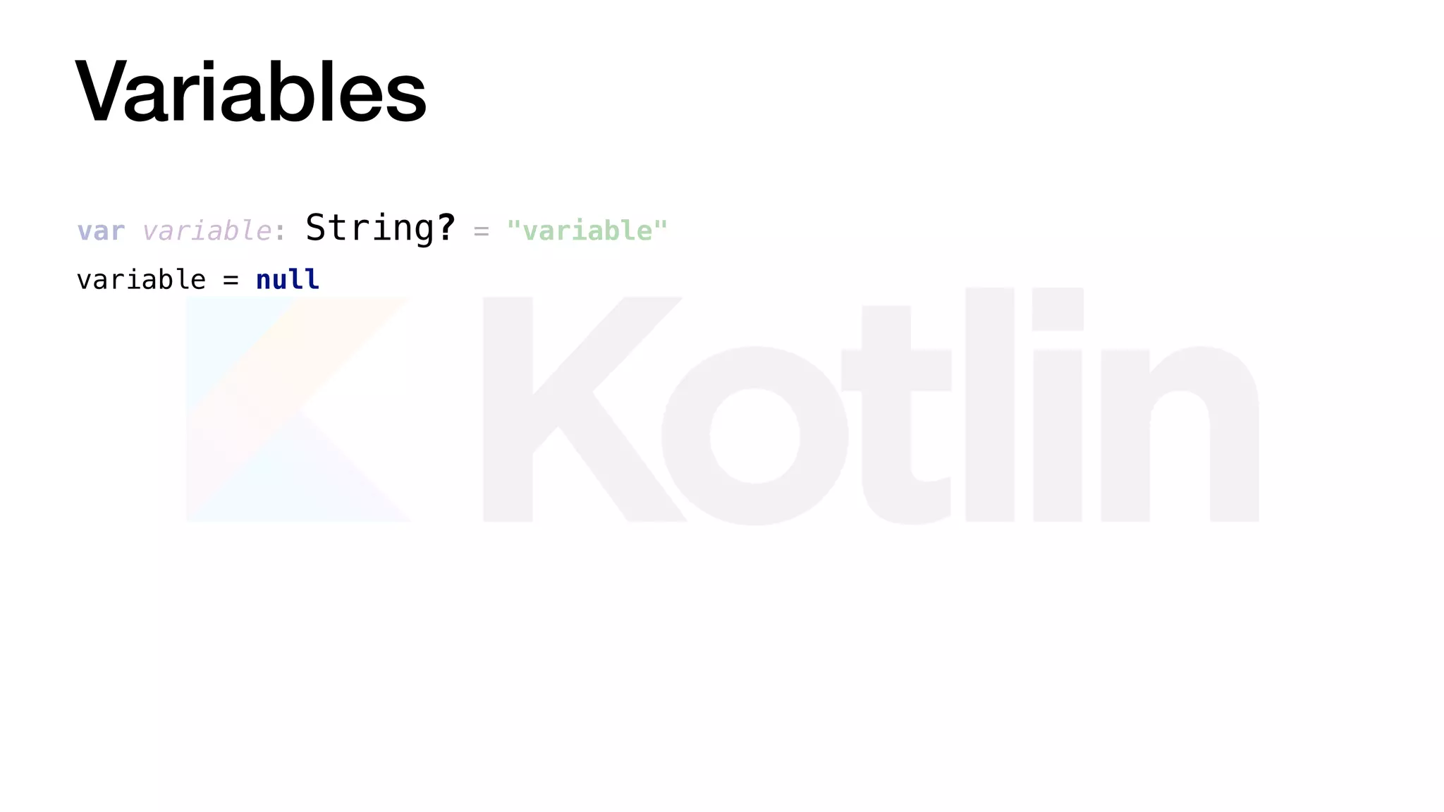 Variables
var variable: String? = "variable"
variable = null
 