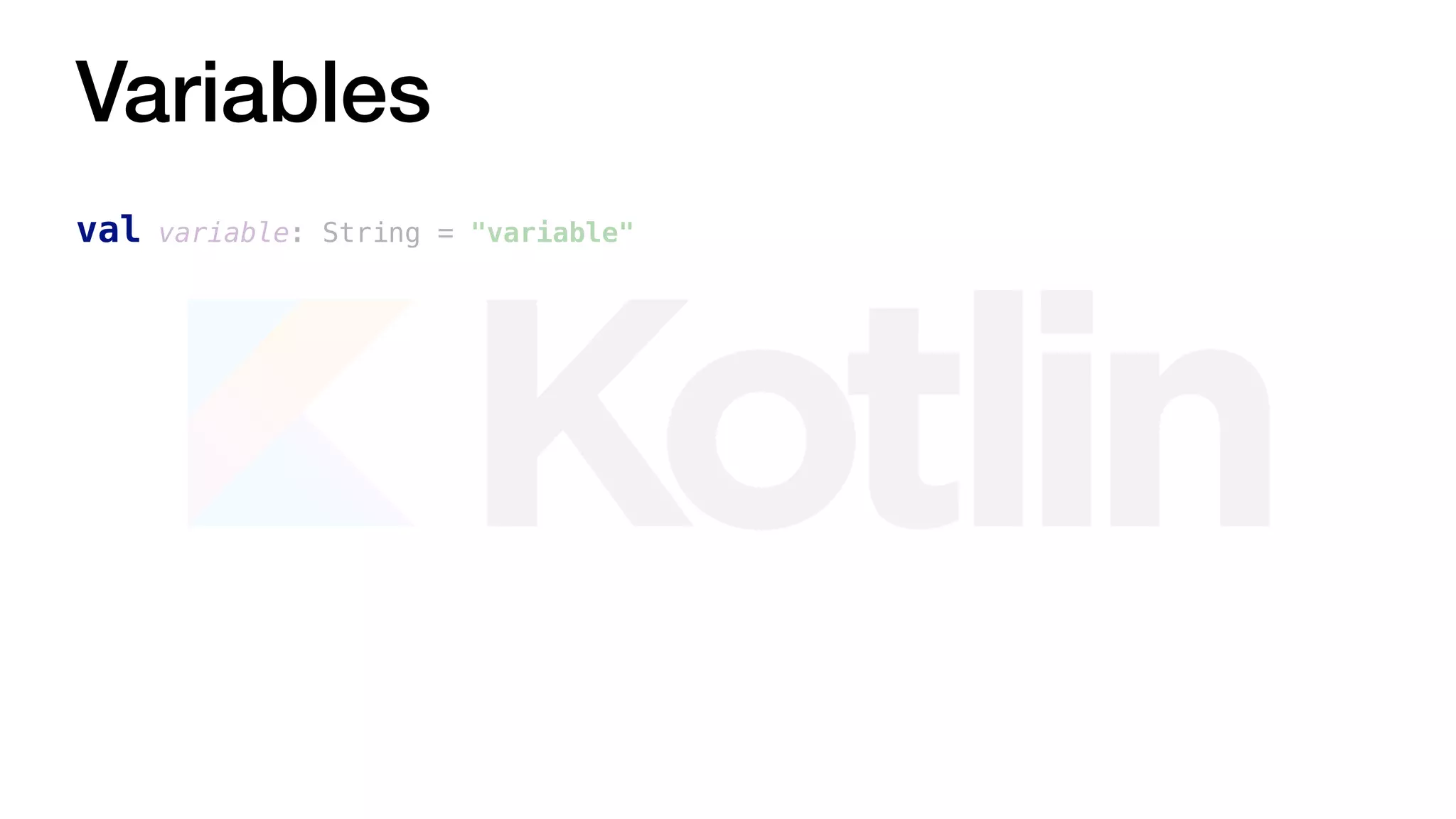 Variables
val variable: String = "variable"
 