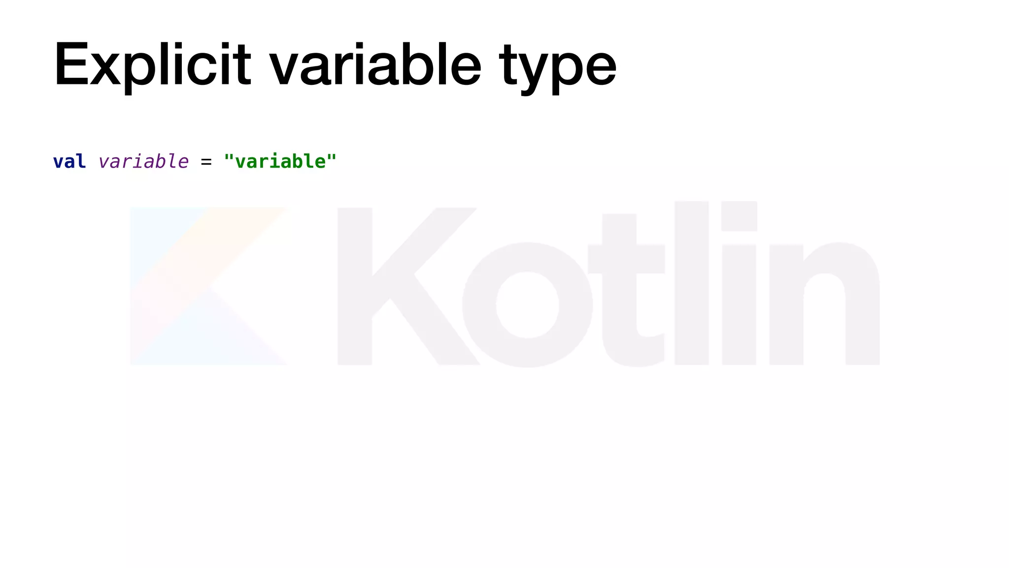 val variable = "variable"
Explicit variable type
 