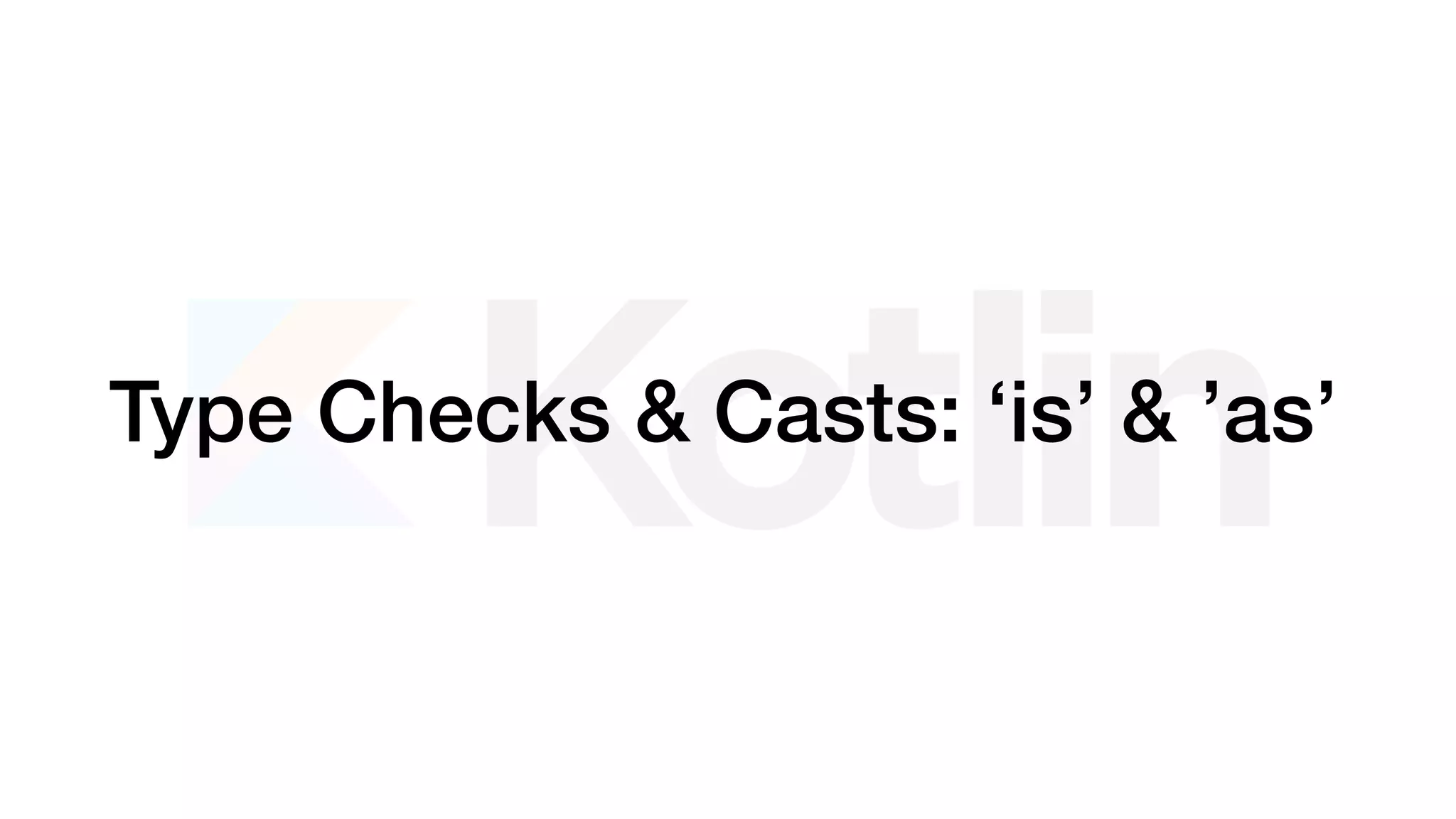 Type Checks & Casts: ‘is’ & ’as’
 