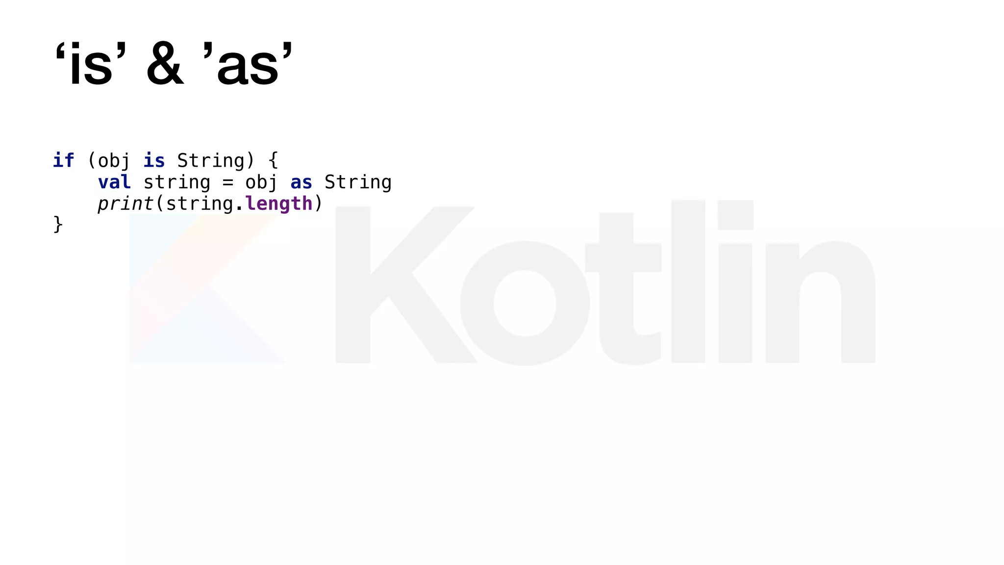 ‘is’ & ’as’
if (obj is String) {
val string = obj as String
print(string.length)
}
 