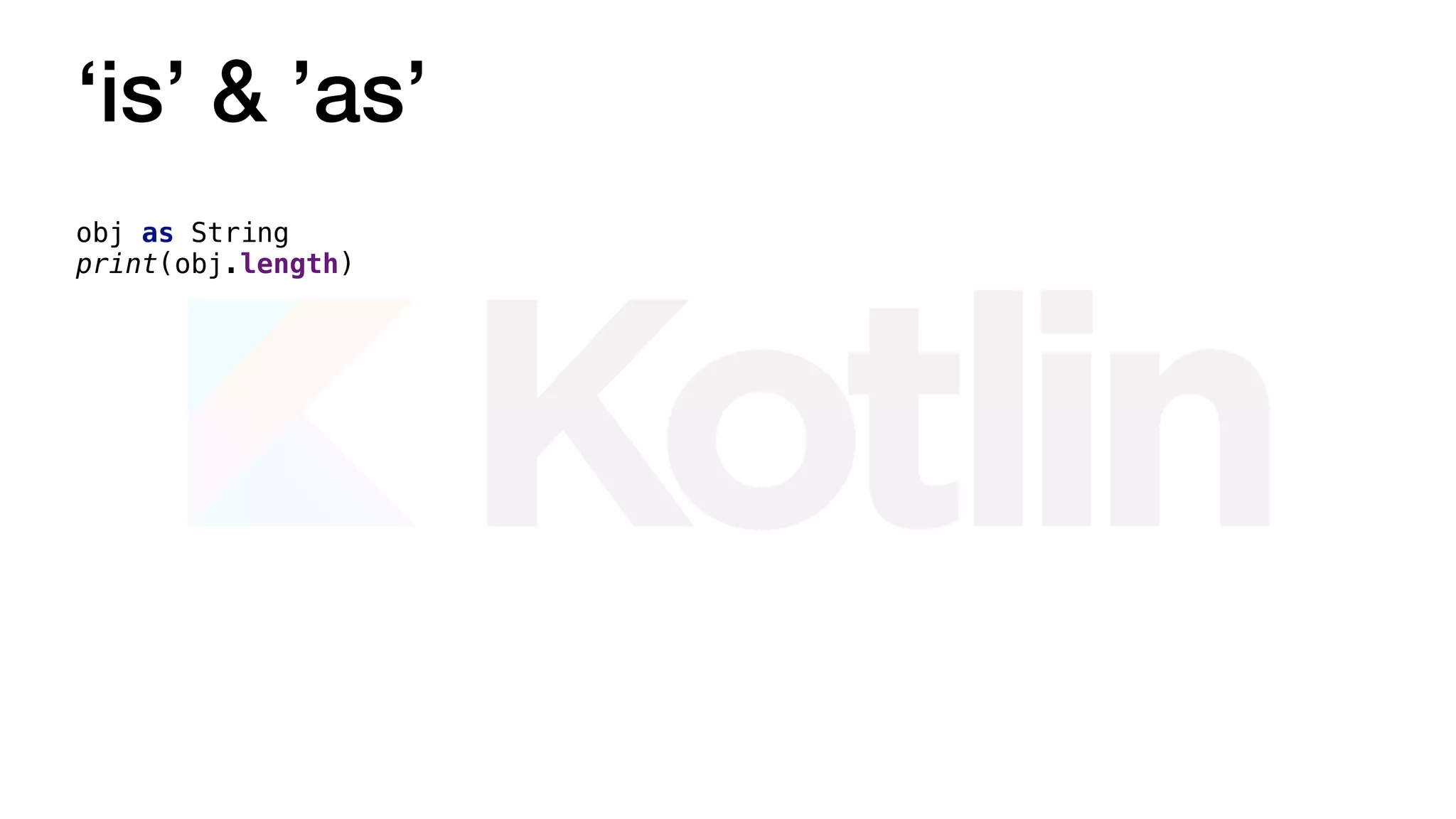 obj as String
print(obj.length)
‘is’ & ’as’
 