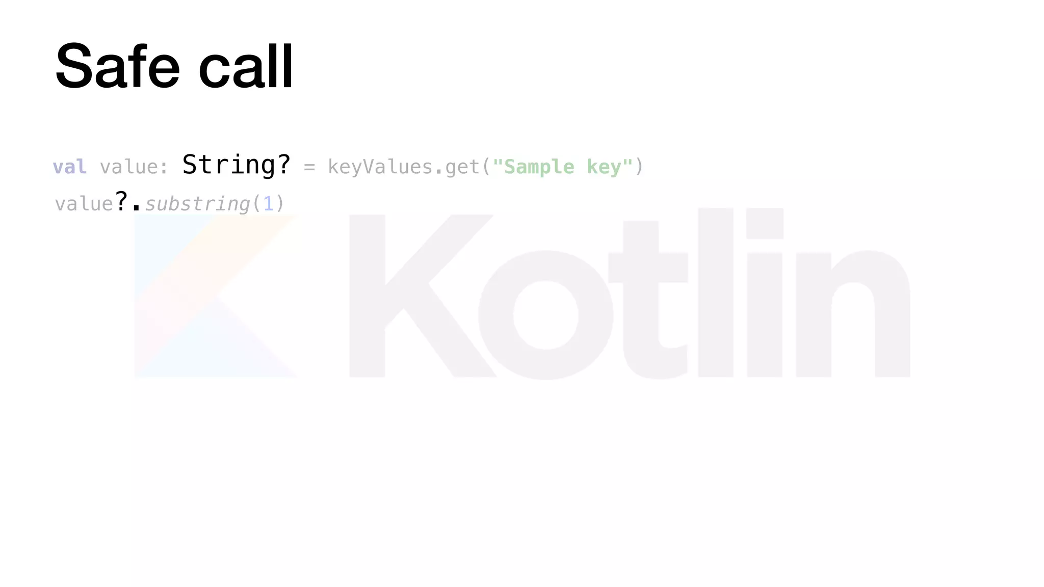 Safe call
val value: String? = keyValues.get("Sample key")
value?.substring(1)
 