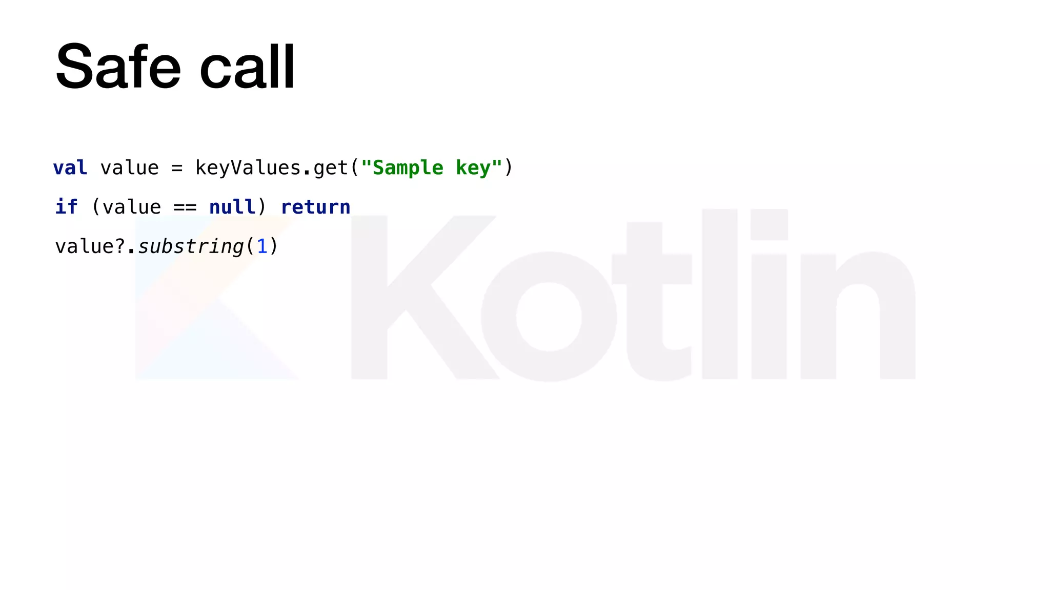 Safe call
val value = keyValues.get("Sample key")
value?.substring(1)
if (value == null) return
 