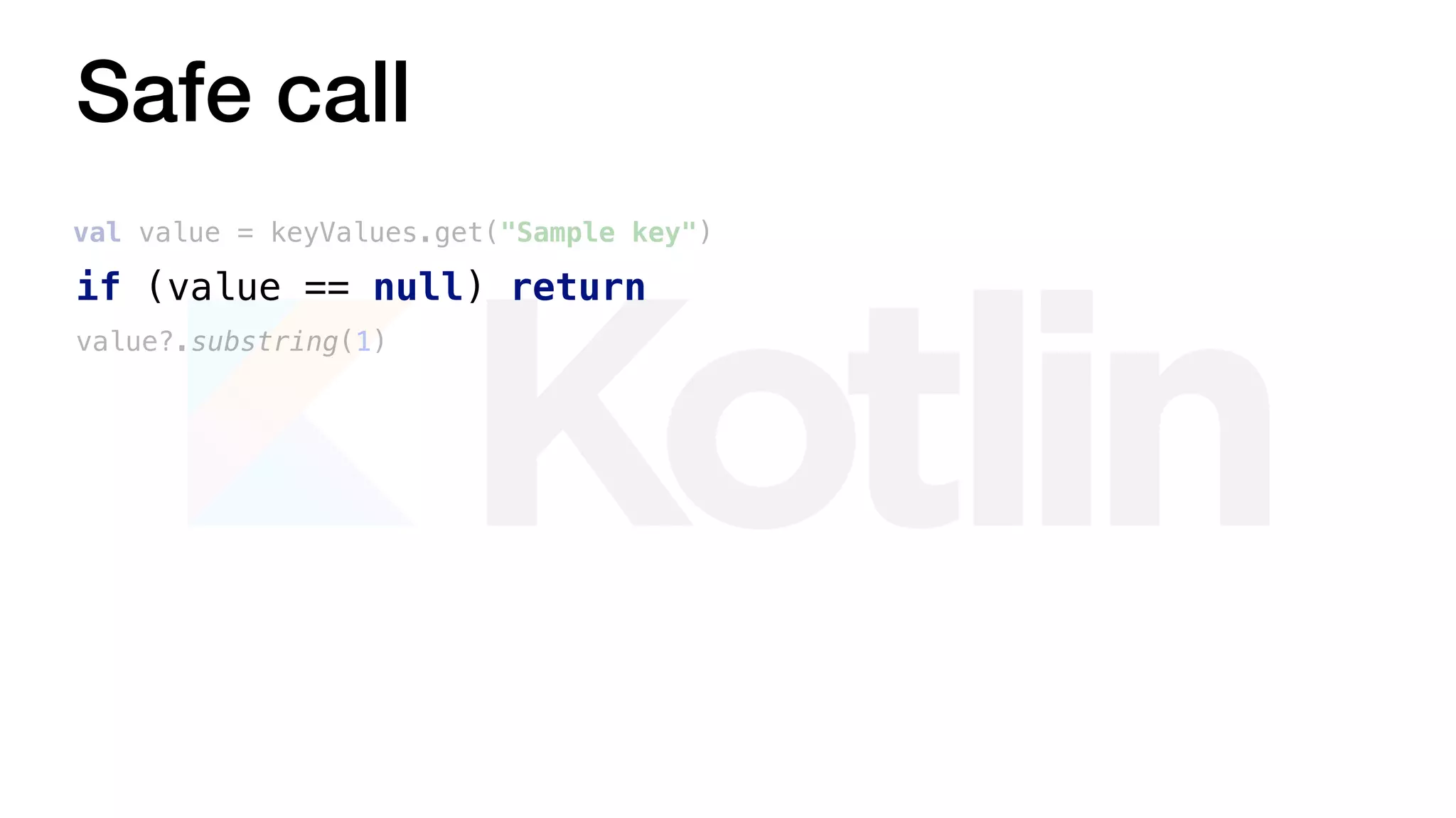 Safe call
val value = keyValues.get("Sample key")
value?.substring(1)
if (value == null) return
 