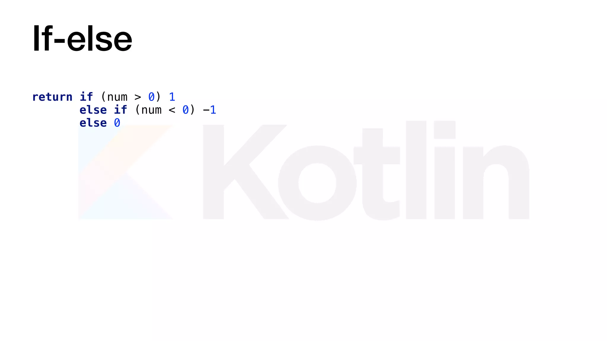 If-else
return if (num > 0) 1
else if (num < 0) -1
else 0
 