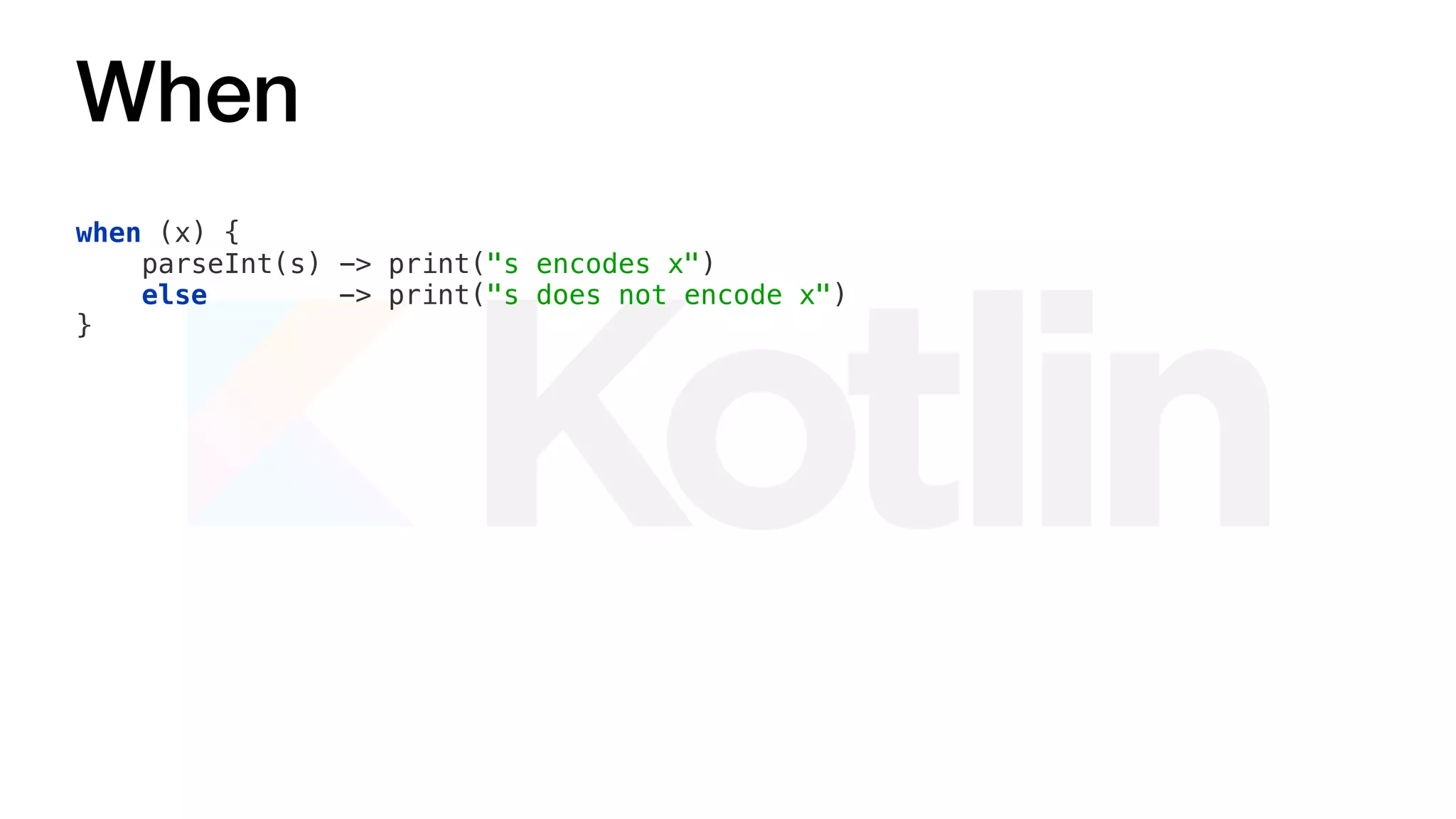 When
when (x) {
parseInt(s) -> print("s encodes x")
else -> print("s does not encode x")
}
 