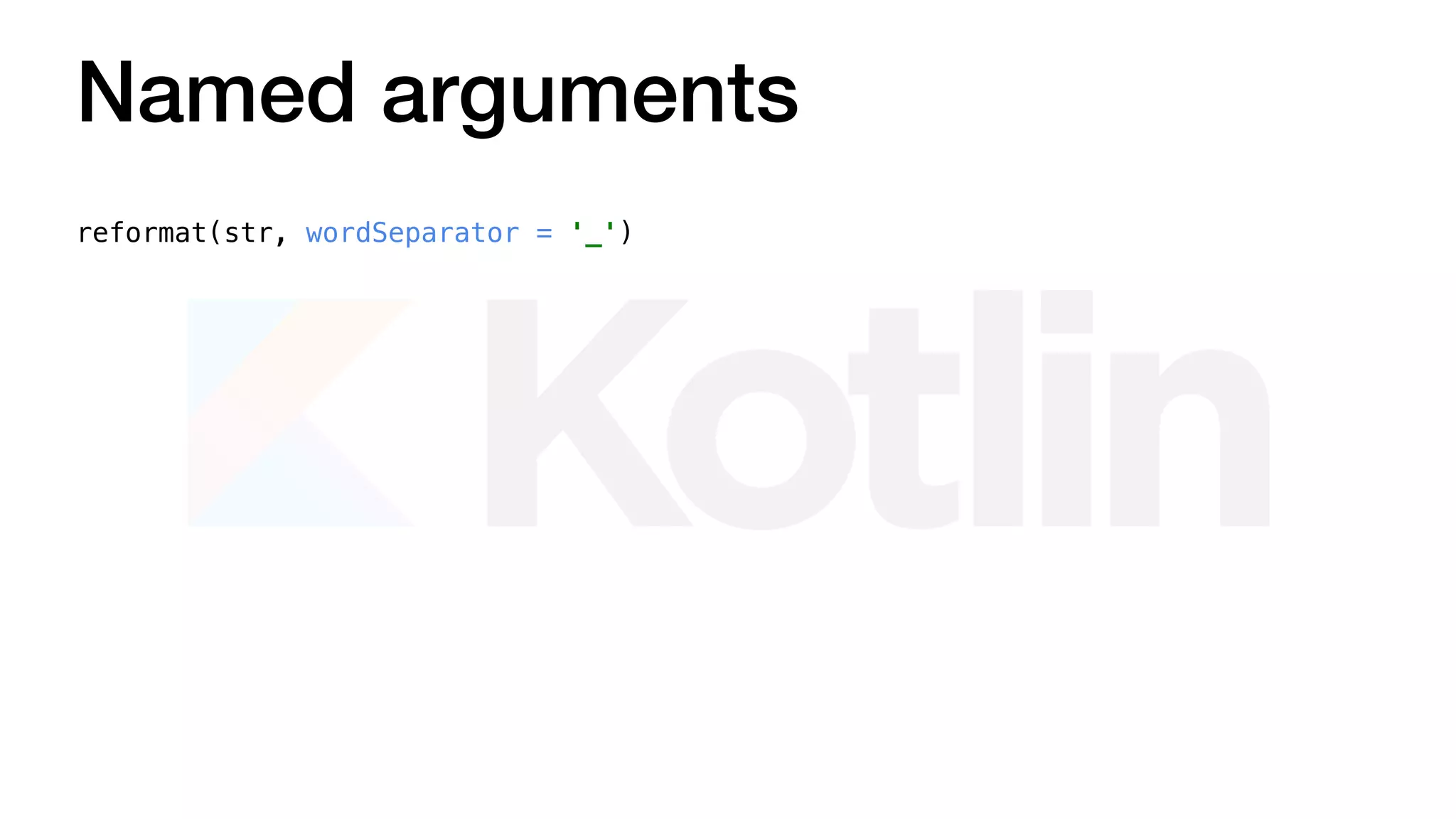 Named arguments
reformat(str, wordSeparator = '_')
 