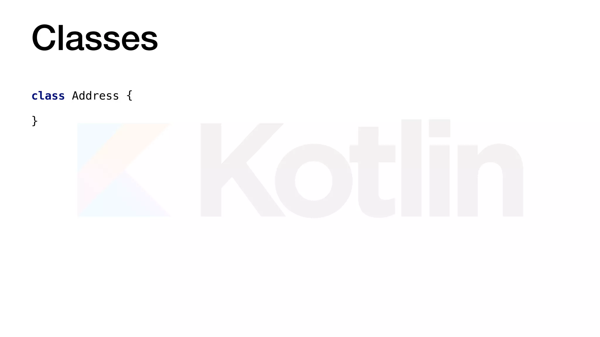 Classes
class Address {
}
 