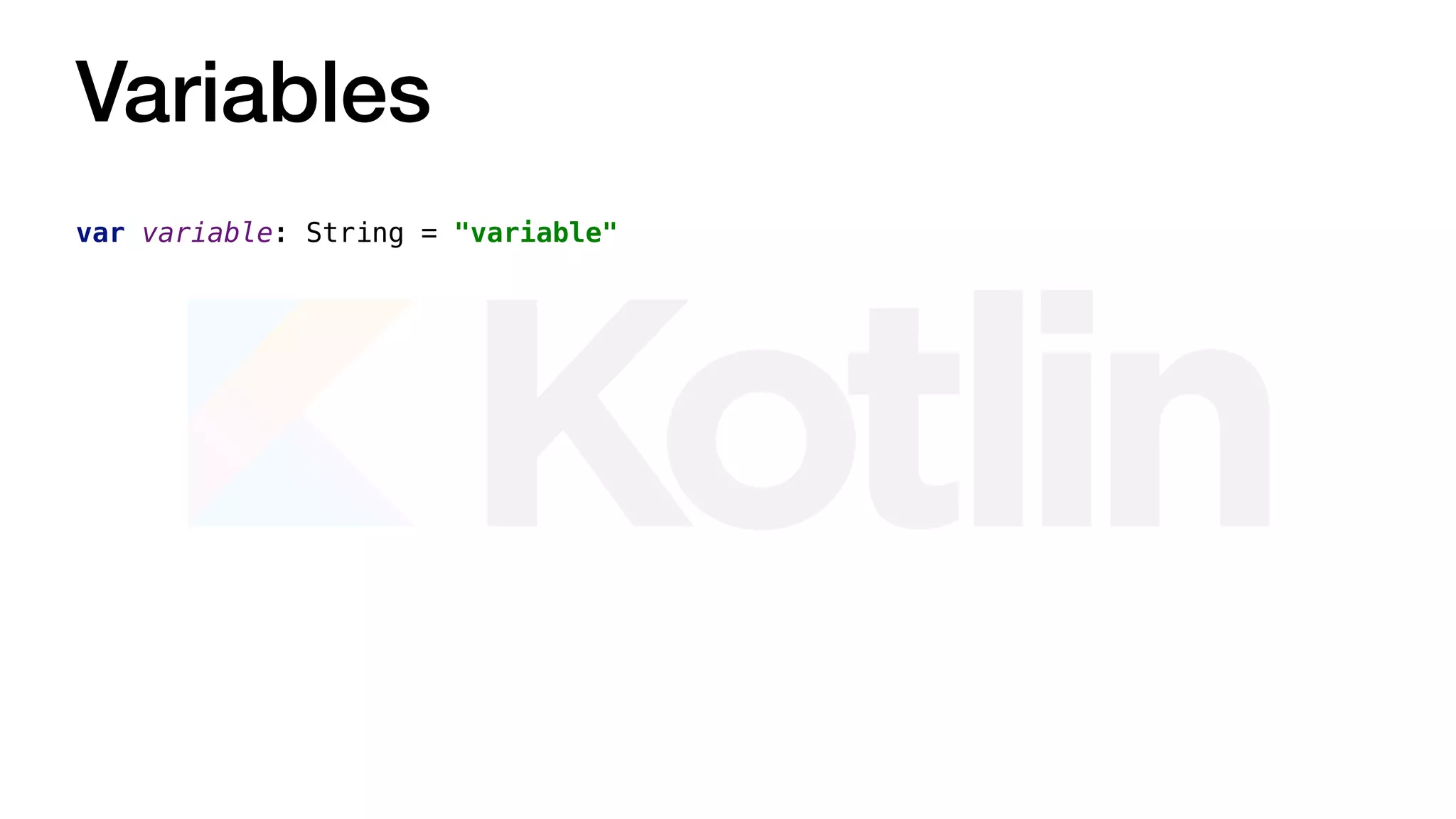 Variables
var variable: String = "variable"
 