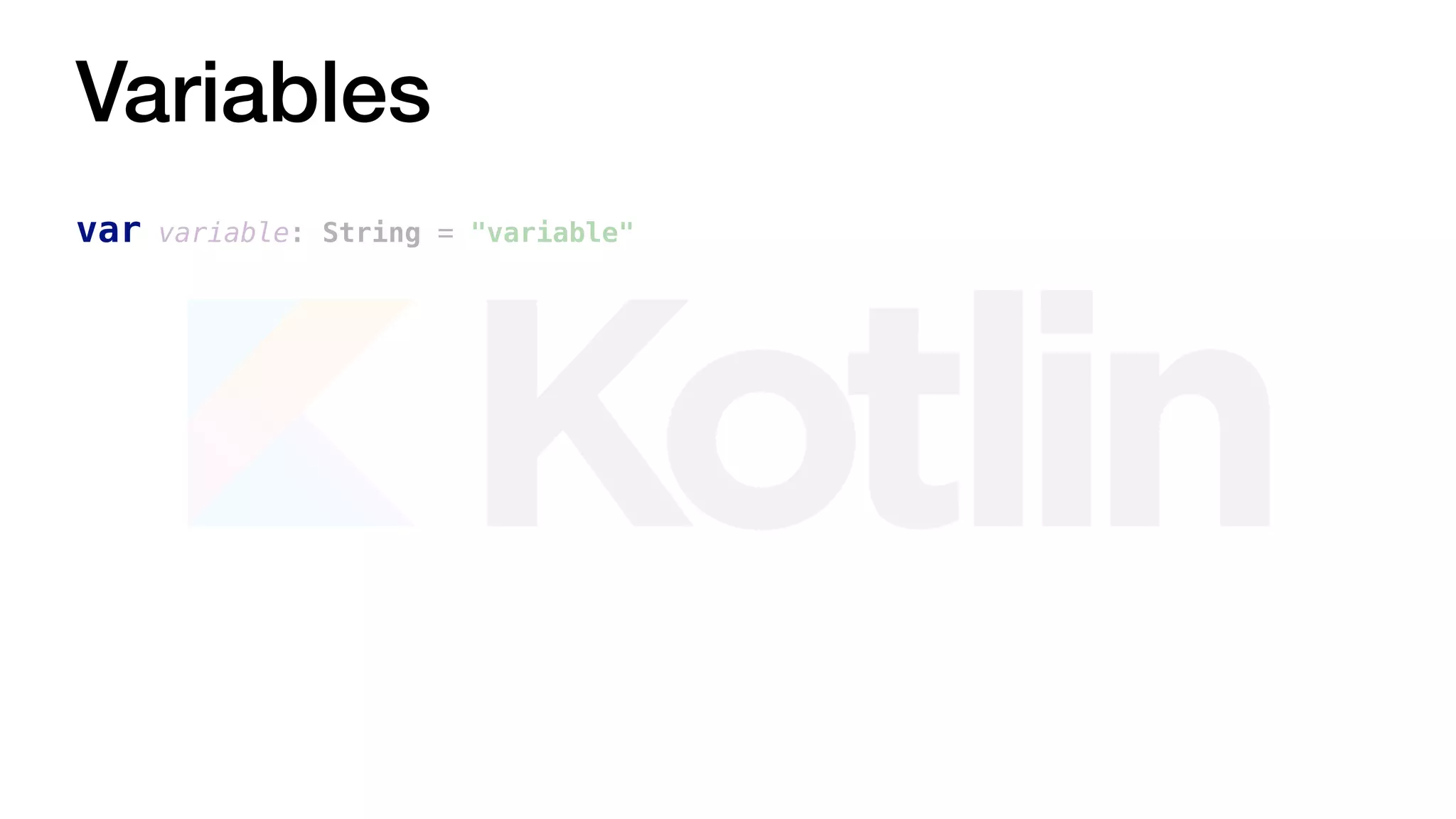 Variables
var variable: String = "variable"
 