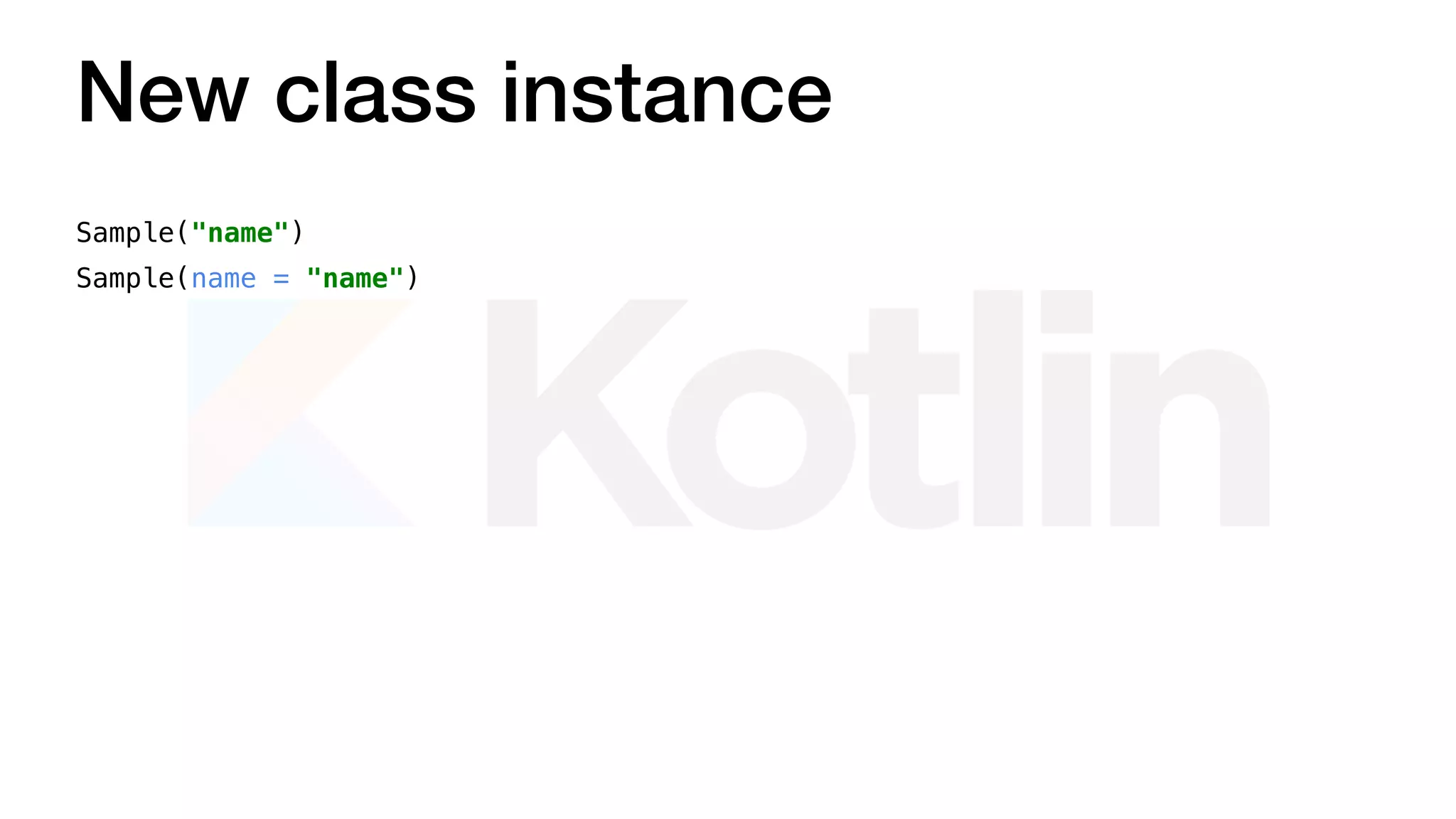 New class instance
Sample("name")
Sample(name = "name")
 