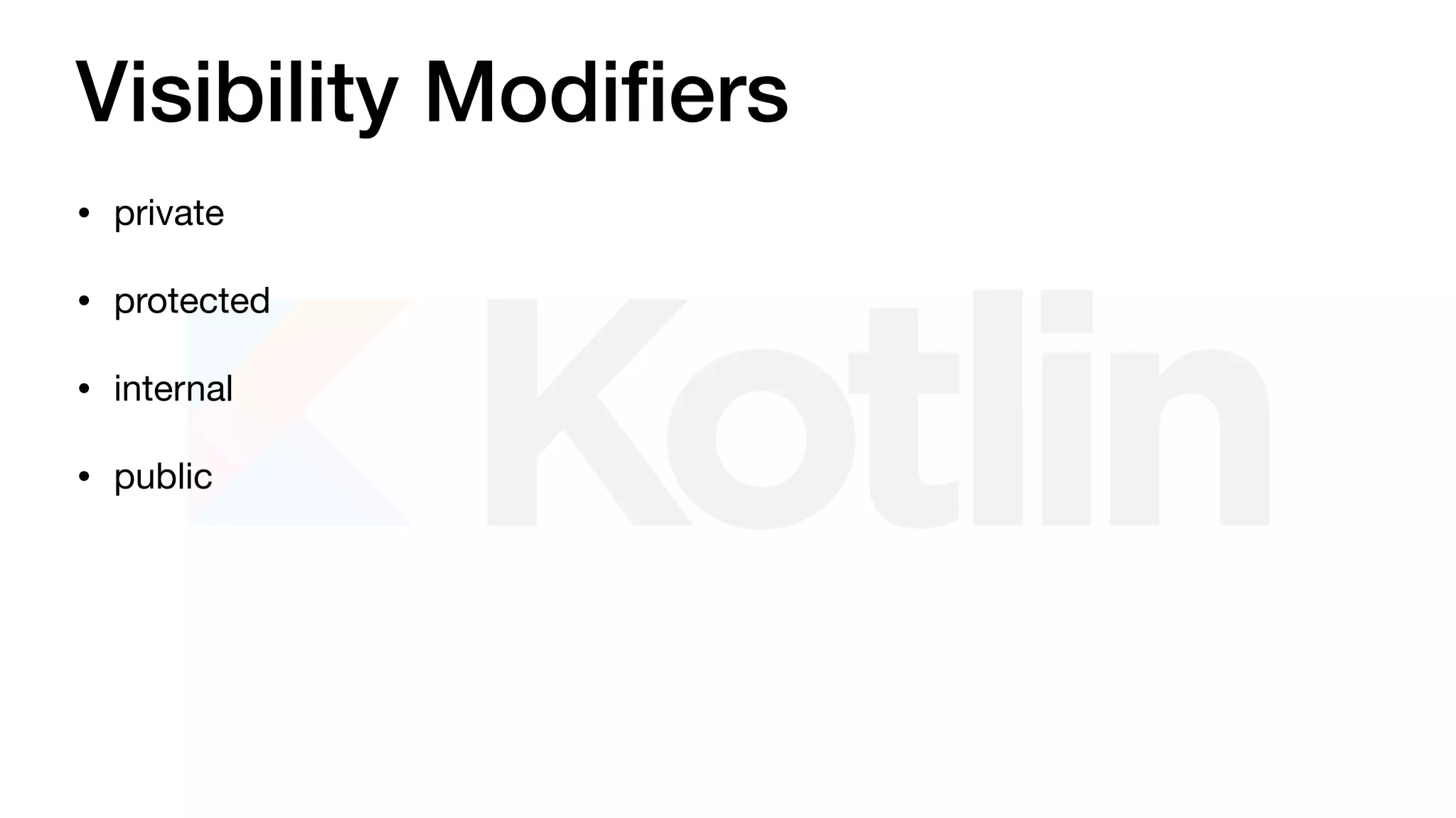 Visibility Modiﬁers
• private

• protected

• internal

• public
 