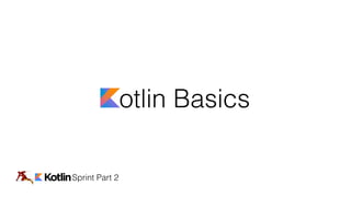 Sprint Part 2
otlin Basics
 