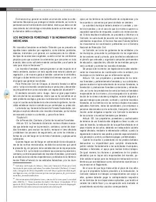 16
A b r i l - J u n i o 2 0 1 5 V I S I Ó N C R I M I N O L Ó G I C A - C R I M I N A L Í S T I C A
De manera muy general se realizó una mención sobre los orde-
namientos Mexicanos que protegen el medio ambiente, así como la
permanencia del hombre dentro del hábitat, misma que debe ser del
conocimiento del criminólogo-criminalista durante su intervención en
los llamados delitos ecológicos.
Los incendios forestales y su normatividad
mexicana
Por incendios forestales se entiende “Siniestro que se presenta en
aquellas áreas cubiertas por vegetación, como árboles, pastizales,
malezas, matorrales y en general, en cualesquiera de los diferen-
tes tipos de asociaciones vegetales, cuando se dan las condiciones
propicias para que accionen los elementos que concurren en todo
incendio, tales como suficiente material combustible y una fuente de
calor para iniciar el fenómeno”15
.
Los incendios forestales, siempre generan un alto impacto en el
medio ambiente, acaban con toda aquella área natural cubierta por
vegetación, y de manera gradual también contamina la atmósfera,
sin lugar a dudas termina con el hábitat de diversas especies, y con
el oxígeno que generan los árboles.
Para Protección Civil de Chiapas, el incendio forestal se define
como: “un tipo de incendio caracterizado por producirse y desarrollar-
se principalmente en zonas naturales con vegetación abundante”16
.
El elemento conocido como –fuego-, tiene un gran papel dentro
del ciclo vital de los ecosistemas, mismo que se ha convertido en un
serio problema ecológico, gracias a la intervención del hombre, moti-
vo por el cual las autoridades de los tres niveles de gobierno, han de-
cidido establecer marcos normativos que contemplen su protección.
La llamada Ley General de Desarrollo Forestal Sustentable, con-
templa un capítulo referente a los incendios forestales, por tal motivo
es necesario conocer su contenido, y para ello se tiene:
“Capítulo III.
-De la Prevención, Combate y Control de Incendios Forestales-
Artículo 122. La Secretaría dictará las normas oficiales mexica-
nas que deberán regir en la prevención, combate y control de incen-
dios forestales, para evaluar los daños, restaurar el área afectada
y establecer los procesos de seguimiento, así como los métodos y
formas de uso del fuego en los terrenos forestales y agropecuarios
colindantes.
Quienes hagan uso del fuego en contravención de las disposicio-
nes de las normas mencionadas, recibirán las sanciones que prevé
la presente ley, sin perjuicio de las establecidas en las leyes penales.
Artículo 123. La Comisión coordinará las acciones de prevención,
combate y control especializado de incendios forestales y promoverá
la asistencia de las demás dependencias y entidades de la Adminis-
tración Pública Federal, de las entidades federativas y de los muni-
15
Gobierno del Estado de México, Dirección General de Protección Civil,
Secretaría de protección ciudadana, ‘Incendios Forestales’. [En línea]. [Consul-
tado: 2 de agosto de 2012]. Disponible en la web: http://qacontent.edomex.gob.
mx/dgproteccion_civil/prevencion/prevencion/programas_de_prevencion/
incendios_forestales/index.htm
16
Año internacional del planeta tierra, ciencias de la tierra para la sociedad
julio 2008 No. 7. ‘Tema incendios forestales’. [En línea]. [Consultado: 07 de
agosto de 2012]. Disponible en la web: http://www.proteccioncivil.chiapas.gob.
mx/nSite/Documentos/ciencia/cienciaytierra/incendios.pdf
cipios, en los términos de la distribución de competencias y de
los acuerdos o convenios que para tal efecto se celebren.
La autoridad municipal deberá atender el combate y con-
trol de incendios; y en el caso de que los mismos superen su
capacidad operativa de respuesta, acudirá a la instancia esta-
tal. Si ésta resultase insuficiente, se procederá a informar a la
Comisión, la cual actuará de acuerdo con los programas y pro-
cedimientos respectivos. El Servicio Nacional Forestal definirá
los mecanismos de coordinación pertinentes con el Sistema
Nacional de Protección Civil.
La Comisión, así como los gobiernos de las entidades y de
los municipios, procurarán la participación de los organismos
de los sectores social y privado, para los efectos señalados en
el párrafo que antecede y organizará campañas permanentes
de educación, capacitación y difusión de las medidas para pre-
venir, combatir y controlar los incendios forestales.
Sin perjuicio de lo anterior, las legislaciones locales estable-
cerán los mecanismos de coordinación entre la entidad y los
municipios en la materia a que se refiere este capítulo.
Artículo 124. Los propietarios y poseedores de los terre-
nos forestales y preferentemente forestales y sus colindantes,
quienes realicen el aprovechamiento de recursos forestales, la
forestación o plantaciones forestales comerciales y reforesta-
ción, así como los prestadores de servicios técnicos forestales
responsables de los mismos y los encargados de la adminis-
tración de las áreas naturales protegidas, estarán obligados a
ejecutar trabajos para prevenir, combatir y controlar incendios
forestales, en los términos de las normas oficiales mexicanas
aplicables. Asimismo, todas las autoridades y las empresas o
personas relacionadas con la extracción, transporte y transfor-
mación, están obligadas a reportar a la Comisión la existencia
de los conatos o incendios forestales que detecten.
Artículo 125. Los propietarios, poseedores y usufructuarios
de terrenos de uso forestal están obligados a llevar a cabo, en
caso de incendio, la restauración de la superficie afectada en el
plazo máximo de dos años, debiendo ser restaurada la cubierta
vegetal afectada, mediante la reforestación artificial, cuando la
regeneración natural no sea posible, poniendo especial atención
a la prevención, control y combate de plagas y enfermedades.
Cuando los dueños o poseedores de los predios dañados
demuestren su imposibilidad para cumplirlo directamente,
podrán solicitar fundadamente a las autoridades municipales,
estatales o federales, el apoyo para realizar dichos trabajos.
De igual manera, los titulares o poseedores de los predios
afectados que no hayan sido responsables del incendio, po-
drán solicitar el apoyo para los trabajos de restauración en los
términos que se establezcan como instrumentos económicos o
se prevean en el Reglamento.
En el caso de que haya transcurrido el plazo de dos años
sin que el propietario hubiera procedido a la restauración, la
Comisión realizará los trabajos correspondientes con cargo a
ellos, quienes deberán pagar la contraprestación respectiva
en los términos de las disposiciones aplicables, que tendrá el
carácter de crédito fiscal y su recuperación será mediante el
procedimiento económico coactivo correspondiente.
 