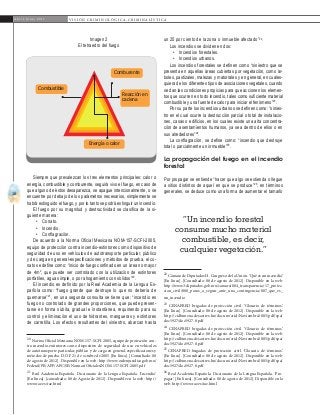 18
A b r i l - J u n i o 2 0 1 5 V I S I Ó N C R I M I N O L Ó G I C A - C R I M I N A L Í S T I C A
un 25 por ciento de la zona o inmueble afectado”22
.
Los incendios se dividen en dos:
•	 Incendios forestales.
•	 Incendios urbanos.
Los incendios forestales se definen como “siniestro que se
presenta en aquellas áreas cubiertas por vegetación, como ár-
boles, pastizales, malezas y matorrales y en general, en cuales-
quiera de los diferentes tipos de asociaciones vegetales, cuando
se dan las condiciones propicias para que accionen los elemen-
tos que ocurren en todo incendio, tales como suficiente material
combustible y una fuente de calor para iniciar el fenómeno”23
.
Por su parte los incendios urbanos se definen como: “sinies-
tro en el cual ocurre la destrucción parcial o total de instalacio-
nes, casas o edificios, en los cuales existe una alta concentra-
ción de asentamientos humanos, ya sea dentro de ellos o en
sus alrededores”24
.
La conflagración, se define como: “incendio que destruye
total o parcialmente un inmueble”25
.
La propagación del fuego en el incendio
forestal
Por propagar se entiende “hacer que algo se extienda o llegue
a sitios distintos de aquel en que se produce”26
, en términos
generales, se deduce como una forma de aumentar el tamaño
22
Cámara de Diputados H. Congreso de la Unión. ‘Qué es un incendio’.
[En línea]. [Consultado: 08 de agosto de 2012]. Disponible en la web:
http://www3.diputados.gob.mx/camara/004_transparencia/17_protec-
cion_civil/008_pasos_a_seguir_ante_una_contingencia/007_que_es_
un_incendio	
23
CENAPRED brigadas de protección civil. ‘Glosario de términos’.
[En línea]. [Consultado: 08 de agosto de 2012]. Disponible en la web:
http://cidbimena.desastres.hn/docum/crid/Noviembre2005/pdf/spa/
doc5927/doc5927-8.pdf
24
CENAPRED brigadas de protección civil. ‘Glosario de términos’.
[En línea]. [Consultado: 08 de agosto de 2012]. Disponible en la web:
http://cidbimena.desastres.hn/docum/crid/Noviembre2005/pdf/spa/
doc5927/doc5927-8.pdf	
25
CENAPRED brigadas de protección civil. ‘Glosario de términos’.
[En línea]. [Consultado: 08 de agosto de 2012]. Disponible en la web:
http://cidbimena.desastres.hn/docum/crid/Noviembre2005/pdf/spa/
doc5927/doc5927-8.pdf	
26
Real Academia Española. Diccionario de la Lengua Española. ‘Pro-
pagar’. [En línea]. [Consultado: 08 de agosto de 2012]. Disponible en la
web: http://www.rae.es/rae.html
Siempre que prevalezcan los tres elementos principales: calor o
energía, combustible y comburente, seguirá vivo el fuego, en caso de
que alguno de éstos desaparezca, se apague intencionalmente, o se
encuentre por debajo de los parámetros necesarios, simplemente se
habrá extinguido el fuego, y por lo tanto se podrá extinguir un incendio.
El fuego por su magnitud y destructividad se clasifica de la si-
guiente manera:
•	 Conato.
•	 Incendio.
•	 Conflagración.
De acuerdo a la Norma Oficial Mexicana NOM-157-SCFI-2005,
equipo de protección contra incendio-extintores como dispositivo de
seguridad de uso en vehículos de autotransporte particular, público
y de carga en general-especificaciones y métodos de prueba, el co-
nato se define como: “inicio de fuego confinado en un área no mayor
de 4m2
, que puede ser controlado con la utilización de extintores
portátiles, agua simple, o por ahogamiento con sólidos”20
.
El incendio es definido por la Real Academia de la Lengua Es-
pañola como: “fuego grande que destruye lo que no debería de
quemarse”21
, en una segunda consulta se tiene que: “incendio es
fuego no controlado de grandes proporciones, que puede presen-
tarse en forma súbita, gradual e instantánea, requiriendo para su
control y eliminación el uso de hidrantes, mangueras y extintores
de carretilla. Los efectos resultantes del siniestro, abarcan hasta
20
Norma Oficial Mexicana NOM-157-SCFI-2005, equipo de protección con-
tra incendio-extintores como dispositivo de seguridad de uso en vehículos
de autotransporte particular, público y de carga en general-especificaciones y
métodos de prueba. D.O.F 21 de octubre de 2005 [En línea]. [Consultado: 08
de agosto de 2012]. Disponible en la web: http://www.ordenjuridico.gob.mx/
Federal/PE/APF/APC/SE/Normas/Oficiales/NOM-157-SCFI-2005.pdf
21
Real Academia Española. Diccionario de la Lengua Española. ‘Incendio’.
[En línea]. [consultado: 08 de Agosto de 2012]. Disponible en la web: http://
www.rae.es/rae.html	
“Un incendio forestal
consume mucho material
combustible, es decir,
cualquier vegetación.”
Energía o calor
Reacción en
cadena
Comburente
Combustible
Imagen 2
El tetraedro del fuego
 