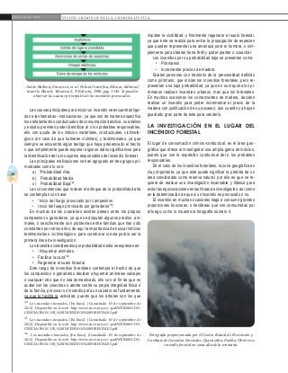 26
A b r i l - J u n i o 2 0 1 5 V I S I Ó N C R I M I N O L Ó G I C A - C R I M I N A L Í S T I C A
impiden la visibilidad, y finalmente regenerar el suelo forestal,
ya que éste se realiza para evitar la propagación de especies
que pueden representar una amenaza para el hombre, o sim-
plemente para obtener tierra fértil y poder plantar o cosechar.
Los incendios por su probabilidad baja se presentan como:
•	 Pirómanos.
•	 Incrementar precios de madera.
Existen personas con trastorno de la personalidad definido
como pirómano, que inician los incendios forestales, pero re-
presentan una baja probabilidad, ya que en su mayoría los pi-
rómanos realizan incendios urbanos, más que los forestales.
En muchas ocasiones los comerciantes de madera, deciden
realizar un incendio para poder incrementar el precio de la
madera con justificación de su escasez, aún cuando ya hayan
guardado gran parte de éste para venderlo.
La investigación en el lugar del
incendio forestal
El lugar de consumación crimino-conductual, es el área geo-
gráfica que ofrece al investigador una amplia gama de indicios,
puesto que son la expresión conductual del o los probables
responsables.
En el caso de los incendios forestales, la zona geográfica es
muy importante, ya que este puede significar la pérdida de un
área considerada como reserva natural, por ello es que se re-
quiere de realizar una investigación incansable y titánica para
evitar las equivocaciones en las líneas de investigación, así como
en la determinación de que si un incendio es provocado o no.
El incendio en muchas ocasiones llega a consumir grandes
proporciones boscosas, o hectáreas que son consumidas por
el fuego, como lo muestra la fotografía número 4.
Las causas principales para iniciar un incendio se encuentran liga-
das a las llamadas –motivaciones-, ya que son de manera específica
los señalamientos conductuales de consumación delictiva, su análisis
y estudio permiten poder identificar al o los probables responsables,
ello con ayuda de los indicios materiales, conductuales, victimoló-
gicos (en caso de que hubieran víctimas), y testimoniales, ya que
siempre se encuentra algún testigo que haya presenciado el hecho
o que simplemente puede exponer algunos datos significativos para
la identificación del o los sujetos responsables del incendio forestal.
Las principales motivaciones se han agrupado en tres grupos pri-
mordiales como lo son:
a)	 “Probabilidad Alta.
b)	 Probabilidad Media.
c)	 Probabilidad Baja”44
.
Las circunstancias que rodean el enfoque de la probabilidad alta
se contemplan con base:
•	 “Inicio del fuego provocado por campesinos.
•	 Inicio del fuego provocado por ganaderos”45
.
En muchas de las ocasiones existen peleas entre los propios
campesinos o ganaderos, ya que se disputan algunos predios, ani-
males, o sencillamente son problemas entre familias que han sido
constantes por varios años, de aquí la importancia de buscar indicios
testimoniales o victimológicos, para corroborar si esta podría ser la
primera línea de investigación.
Los incendios considerados por probabilidad media se expresan en:
•	 “Ahuyentar animales.
•	 Facilitar la caza”46
.
•	 Regenerar el suelo forestal.
Este rango de incendios forestales contempla el hecho de que
los campesinos o ganaderos deciden ahuyentar animales salvajes
o cualquier otro que no sea domesticado, ello con el fin de que no
acabe con las cosechas o atente contra su propia integridad física o
de la familia, provocar un incendio para un cazador es fundamental,
ya que le facilita la actividad, puesto que los árboles son los que
44
Los incendios forestales, [En línea]. [Consultado: 05 de septiembre de
2012]. Disponible en la web: http://www.escet.urjc.es/~pad/WEB2005/DO-
CENCIA/FAGS/15B_%20INCENDIOS%20FORESTALES.pdf
45
Los incendios forestales, [En línea]. [Consultado: 05 de septiembre de
2012]. Disponible en la web: http://www.escet.urjc.es/~pad/WEB2005/DO-
CENCIA/FAGS/15B_%20INCENDIOS%20FORESTALES.pdf
46
Los incendios forestales, [En línea]. [Consultado: 05 de septiembre de
2012]. Disponible en la web: http://www.escet.urjc.es/~pad/WEB2005/DO-
CENCIA/FAGS/15B_%20INCENDIOS%20FORESTALES.pdf
Antón Barberá, Francisco, et. al. Policía Científica, México, Editorial
tirant lo Blanch, Volumen 2, 3ª Edición, 1998, pág. 1136. Se pueden
observar las causas principales de los incendios provocados.
Fotografía proporcionada por el Centro Estatal de Prevención y
Combate de Incendios Forestales. Quimixtlán, Puebla. Obsérvese
incendio forestal en zona alta de la montaña.
 