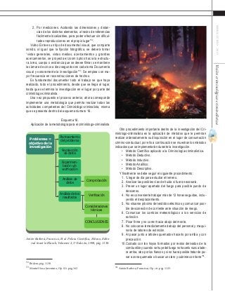 29
ABRIL-JUNIO2015Visióncriminológica-criminalística
2.	 Por mediciones. Acotando las dimensiones y distan-
cias de los distintos elementos, a través de referencias
fácilmente localizables, para poder efectuar sin dificul-
tades reproducciones en el propio lugar”52
.
Video. Este es un tipo de documental visual, que comparte
sonido, al igual que la fijación fotográfica, se deberá tomar
“vistas generales, vistas medias, acercamientos y grandes
acercamientos, se proyecta el zoom óptico hacia la estructu-
ra, área, cuerpo o evidencia que se desee filmar, se mantiene
la cámara de cinco a diez segundos en cada toma Documenta
visual y sonoramente la investigación”53
. Se emplea con ma-
yor frecuencia en reconstrucciones de hechos.
Es fundamental documentar todo el trabajo se que haya
realizado, todo el procedimiento, desde que se llega al lugar,
hasta que se termina la investigación en el lugar por parte del
criminólogo-criminalista.
Una vez propuesto el proceso anterior, ahora corresponde
implementar una metodología que permita realizar todas las
actividades competentes del Criminólogo-criminalista, misma
que se presenta dentro del esquema número 16.
Esquema 16.
Aplicación de la metodología para el criminólogo-criminalista
52
Ibídem, pág. 1138.
53
Montiel Sosa Juventino, Op. Cit. pág.162
Otro procedimiento importante dentro de la investigación del Cri-
minólogo-criminalista es la aplicación de métodos que le permitan
realizar ordenadamente su disquisición en el lugar de consumación
crimino-conductual, por ello a continuación se muestran los métodos
indicados que se implementarán durante la investigación.
•	 Método Científico aplicado a la Criminología-criminalística.
•	 Método Deductivo.
•	 Método Inductivo.
•	 Método Analítico.
•	 Método Descriptivo.
Y finalmente se debe seguir el siguiente procedimiento:
1.	 “Llegar de día para estudiar el terreno.
2.	 Analizar las posibles vías de huida si fuera necesario.
3.	 Prever un lugar apartado del fuego para posible pundo de
descanso.
4.	 No es conveniente trabajar más de 12 horas seguidas, inclu-
yendo el desplazamiento.
5.	 No situarse próximo de tendidos eléctricos y comunicar posi-
ble desconexión de corriente ante situación de riesgo.
6.	 Comunicar los cambios meteorológicos a los servicios de
extinción.
7.	 Pisar firme y no correr hacia abajo del monte.
8.	 No colocarse inmediatamente debajo del personal y maqui-
naria de labores de extinción.
9.	 Al pasar junto a árboles quemados hacerlo por arriba y con
precaución.
10.	Cuidado con los hoyos formados por restos derivados de la
combustión y cuando se huye del fuego no hacerlo nunca lade-
ra arriba, sino por los flancos y si no fuera posible tratar de pa-
sar a zona quemada o buscar un claro y cubrirse con tierra”54
.
54
Antón Barberá, Francisco, Op. cit. pág. 1125.
Planteamiento
del problema
Recolección
de datos
Análisis de
datos
Análisis de los
resultados
Consideraciones
técnicas
Verificación
CONCLUSIONES
Comprobación
Experimen-
tación y/o
verificación
Problemas =
objetivo de la
investigación
Antón Barberá, Francisco, Et al. Policía Científica, México, Edito-
rial tirant lo Blanch, Volumen 2, 3ª Edición, 1998, pág. 1138.
 