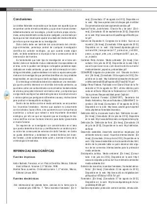 30
A b r i l - J u n i o 2 0 1 5 V I S I Ó N C R I M I N O L Ó G I C A - C R I M I N A L Í S T I C A
nea]. [Consultado: 07 de agosto de 2012]. Disponible en
la web: http://www.proteccioncivil.chiapas.gob.mx/nSite/
Documentos/ciencia/cienciaytierra/incendios.pdf
Aparicio Florido, José Antonio. ‘Olas de frío y de calor’. [En lí-
nea]. [Consultado: 05 de septiembre de 2012]. Disponible
en la web: http://www.iaem.es/GuiasRiesgos/Olasfrioyca-
lor.pdf
Cámara de Diputados H. Congreso de la Unión. ‘Qué es un
incendio’. [En línea]. [Consultado: 08 de agosto de 2012].
Disponible en la web: http://www3.diputados.gob.mx/
camara/004_transparencia/17_proteccion_civil/008_
pasos_a_seguir_ante_una_contingencia/007_que_es_
un_incendio
Carretero Peña, Antonio. ‘Medio ambiente’. [En línea]. [Con-
sultado: 5 de julio de 2012]. Disponible en la web: http://
www.hispaniaservices.com/downloads/documents/
medioambiente/i_aspectos_ambientales.pdf
CENAPRED brigadas de protección civil. ‘Glosario de térmi-
nos’. [En línea]. [Consultado: 08 de agosto de 2012]. Dis-
ponible en la web: http://cidbimena.desastres.hn/docum/
crid/Noviembre2005/pdf/spa/doc5927/doc5927-8.pdf
Código Penal Federal, Publicado en el Diario Oficial de la Fe-
deración el 14 de agosto de 1931, ultima reforma publi-
cada en el Diario Oficial de la Federación el 24-10-2011,
‘titulo primero Responsabilidad penal Capitulo I
Comisión Nacional Forestal (CONAFORT), Secretaría del
Medio Ambiente y Recursos Naturales (SEMARNAT) ‘In-
cendios’. [En línea]. [Consultado: 07 de agosto de 2012].
Disponible en la web: http://www.conafor.gob.mx/portal/
index.php/temas-forestales/incendios.
Definición ABC tu diccionario hecho fácil. ‘Definición de aire’.
[En línea]. [Consultado: 26 de julio de 2012]. Disponible
en la web: http://www.definicionabc.com/general/aire.php
Definición.De. ‘Definición de flora’. [En línea]. [Consultado: 26
de julio de 2012]. Disponible en la web: http://definicion.
de/flora/
Desarrollo sostenible, desarrollo económico respetuoso del
ambiente natural y social. ‘Acuerdos internacionales’. [En
línea]. [Consultado: 26 de julio de 2012]. Disponible en la
web: http://www.dsostenible.com.ar/acuerdos/index.html,
dentro de la presente tabla se pudo observar sólo algu-
nos de los convenios internacionales para la protección
medio ambiente.
Enciclopedia Jurídica. ‘Medio ambiente’. [En línea]. [Consul-
tado: 4 de julio de 2012]. Disponible en la web: http://
www.enciclopedia-juridica.biz14.com/d/medio-ambiente/
medio-ambiente.htm
Extinción de incendios, incendios forestales, ‘Humedad atmos-
férica’. [En línea]. [Consultado: 23 de agosto de 2012].
Disponible en la web: http://www.crid.or.cr/digitalizacion/
pdf/spa/doc14756/doc14756-7b1.pdf
Forestales’. [En línea]. [Consultado: 07 de agosto de 2012].
Disponible en la web: http://www.diputados.gob.mx/Le-
yesBiblio/pdf/259.pdf
Gestión empresarial, protección contra incendios, introducción.
Conclusiones
Los delitos federales reconocidos por las leyes son aquellos que se
encuentran contra el medio ambiente, ya que el ser humano lamen-
tablemente atenta con la ecología, y de ahí contra la propia vida hu-
mana, este procedimiento conductual es castigado y sancionado por
leyes que se han creado para ayudar al cuidado del medio ambiente,
por ello es que se requiere de su investigación.
Dicho delito debe ser también del conocimiento del criminó-
logo-criminalista, personaje central de cualquier investigación
científica de carácter ecológico, ya que cuando existe algún
daño, se debe establecer si el perjuicio fue a consecuencia de la
intervención del hombre.
Es fundamental que todo tipo de investigación en el área am-
biental, debe ser mediante mutua colaboración de especialistas en
el área, como lo pueden ser biólogos o abogados penalistas espe-
cializados en medio ambiente, ya que con dicha interacción el crimi-
nólogo-criminalista, puede establecer sin razón a equivocarse pará-
metros en la investigación que permitan identificar al o los probables
responsables, en caso de que el daño ecológico sea provocado.
El criminólogo-criminalista deberá de establecer una metodolo-
gía que le permita intervenir en el ámbito del medio ambiente, ya
que debe contar con extraordinarios conocimientos fundamentales
en el área, para poder intervenir sin miedo a errar, y comprobar que
si algún daño ecológico fue externado gracias a la conducta de uno
o varios sujetos que persiguieron diferentes causas y motivaciones
para producir el desequilibrio ecológico.
Dentro de los delitos contra el medio ambiente, se encuentran
los –incendios forestales-, mismos que acaban no únicamente
con los árboles, fauna o flora, sino que termina con la importancia
económica y cultural que rodean a esta importante diversidad
ecológica, por ello es que se requiere que se investigue de ma-
nera científica si el ser humano intervino para dañar gravemente
el medio forestal.
Se requiere de un investigador con conocimientos en el área
que pueda determinar técnica y científicamente un análisis preci-
so sobre las consecuencias externas de daño forestal, en donde
se pueda determinar y establecer la verdad histórica del incen-
dio forestal, y éste solamente debe cubrir y dominar el área de la
criminología-criminalística.
Referencias bibliográficas
Fuentes impresas
Antón Barberá, Francisco, et. al. Policía Científica, México, Editorial
tirant lo Blanch, Volumen 2, 3ª Edición, 1998.
Montiel Sosa Juventino. Criminalística tomo 1, 2ª edición, México,
Editorial Limusa 2006.
Fuentes electrónicas
Año internacional del planeta tierra, ciencias de la tierra para la
sociedad julio 2008 No. 7. ‘Tema incendios forestales’. [En lí-
 