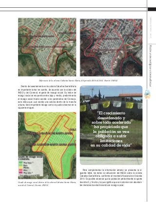 37
ABRIL-JUNIO2015Visióncriminológica-criminalística
Para complementar la información anterior se presenta la si-
guiente tabla, los datos se obtuvieron del INEGI sobre la colonia
Cabañas Santa María, conforme al Inventario Nacional de Vivienda
2010. Es posible observar que la población predominante es gente
de entre 0 y 14 años, lo que significa que son colonias con abundan-
tes menores de edad viviendo en rezago social.
Dentro del asentamiento en la colonia Cabañas Santa María
es importante tomar en cuenta, de acuerdo con los datos del
INEGI y del Coneval, el grado de rezago social. Su índice de
rezago social se encuentra entre bajo y medio, predominando
el rezago social medio acorde a los parámetros del Consejo,
esto indica que, aun siendo una colonia dentro de la mancha
urbana, tiene importante rezago como se puede observar en la
siguiente imagen.
Diferencia de la colonia Cabañas Santa María, del periodo 2010 al 2012. Fuente: INEGI.
Grado de rezago social dentro de la colonia Cabañas Santa María,
acorde al Coneval. Fuente: INEGI.
“El crecimiento
desordenado y
sobre todo acelerado
ha propiciado que
la población se vea
obligada a sufrir
limitaciones
en su calidad de vida”
 