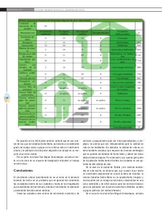 38
A b r i l - J u n i o 2 0 1 5 V I S I Ó N C R I M I N O L Ó G I C A - C R I M I N A L Í S T I C A
servicios y equipamiento cada vez más especializados y com-
plejos, se piensa que son indispensables para la calidad de
vida de los habitantes. No obstante, la calidad de vida es un
tema bastante complejo que requiere de diversas estrategias
que no pueden ser tratadas de forma lineal, y deben ser vistas
desde diversos ángulos. Por esta razón, aun cuando gran parte
de la población habite dentro de ellas, las ciudades no son ga-
rantía de alta calidad de vida.
En el caso de la ciudad de Puebla y las colonias analiza-
das en este escrito, se observa que, aun cuando al sur existe
un crecimiento exponencial en cuanto al tema de vivienda, la
colonia Cabañas Santa María es un asentamiento irregular y
se encuentra con un rezago social medio, colocándose en una
zona vulnerable y de difícil acceso para los servicios básicos
para una población con recursos económicos limitados, aunado
a grupos políticos con ciertos intereses.
En el caso de la colonia San Miguel Xonacatepec, ubicada
De acuerdo con la información anterior, se tiene que en una colo-
nia del sur, que es Cabañas Santa María, aún existe un considerable
grado de rezago social, aunque en los últimos años el crecimiento
urbano y la población de alto poder adquisitivo se ubique en su ma-
yoría al sur de la ciudad.
Por su parte, la colonia San Miguel Xonacatepec, ubicada al nor-
te, es una zona en su mayoría de designación industrial, el rezago
social es bajo.
Conclusiones
El crecimiento urbano desordenado no es un tema en lo absoluto
reciente, de hecho es un problema que en general han arrastrado
las sociedades dentro de sus ciudades y hasta en las megalópolis
que actualmente se han formado, debido al crecimiento no planeado
y desmedido de estas zonas urbanas.
Vistas las ciudades como centros de crecimiento económico, de
 
