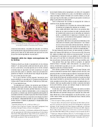 63
ABRIL-JUNIO2015Visióncriminológica-criminalística
de la relación familiar entre el perpetrador y la víctima. En la expresión
“Víctima” se incluye además en su caso, a los familiares o personas a
cargo que tengan relación inmediata con la víctima directa y a las per-
sonas que hayan sufrido daños, al intervenir para asistir a la víctima en
peligro o para prevenir la victimización”.
Como consecuencia de lo anterior la concepción de víctima se
sustenta en tres premisas esenciales:
a) Su tipificación con el carácter de víctimas debe basarse
únicamente en la legislación ordinaria en la materia.
b) La aludida tipificación, debe incluir a las personas afec-
tadas por los casos de abuso de poder, producidos dentro
de la jurisdicción nacional y aún no proscritos por el derecho
penal, o, posiblemente ni siquiera por el derecho civil, en
consecuencia, va más allá de dicha legislación ordinaria, en
cuanto a la concepción de la víctima.
c) Igualmente, debe incluir a las personas afectadas por las
violaciones del derecho penal internacional o las violacio-
nes de normas reconocidas internacionalmente, relativas a
los derechos humanos, la actuación de las empresas o los
abusos del poder económico o político correspondientes.12
De igual relevancia resulta invocar en este apartado, la Decisión
Marco del Consejo 2001/220/JAI, de 15 de marzo de 2001 (Doce del
22), relativa al estatuto de la víctima en el proceso penal13
, en la cual
se establecen los conceptos a los que aludimos con meridiana clari-
dad, y que, por lo que hace a la concepción jurídica de la víctima, des-
taca en particular, el artículo primero de la misma, que la define como:
“[L]a persona física que haya sufrido un perjuicio, en especial
lesiones físicas o mentales, daños emocionales o un perjuicio eco-
nómico, directamente causado por un acto u omisión que infrinja la
legislación penal de un Estado miembro.”
De lo anterior, podemos inferir, que para el Consejo Europeo, será
víctima únicamente la persona física, dejando de lado como tal, a las
personas morales; lo anterior parece contrario a los avances de la rea-
lidad jurídica; ya que como dice Beristain14
, si en el derecho moderno,
se ha introducido la figura de los delitos societarios, la persona jurídica
debe adquirir también la connotación de víctima, pues frente a la defi-
nición aceptada de ésta última, nada se opone conceptualmente a su
inclusión, dado que aquella padece los daños o perjuicios derivados
de la acción delictiva, aunque, casi siempre, tengan un alcance esen-
cialmente económico dada su naturaleza.
A este tenor, para ser víctima, se requiere que exista una lesión
que puede ser física, mental, daño emocional o perjuicio económico;
tales reflexiones nos permiten colegir que el concepto de víctima esta-
blece diferencias un tanto desapegadas a la doctrina jurídica, ya que
si bien, alude a lesión en el caso de afectación física o mental, cambia
12
Véase al respecto: Ídem, párrafo 223, p. 148.
13
Decisión Marco del Consejo del 15 de marzo de 2001 relativa al esta-
tuto de la víctima en el proceso penal, Actos adoptados en aplicación
del título VI del Tratado de la Unión Europea, publicado en el Diario
Oficial de las Comunidades Europeas el 22 de marzo de 2001, disponi-
ble en: http://eur-lex. europa. eu/ Lex Uri Serv / Lex Uri Serv.do?uri=
OJ:L:2001:082:0001:0004:es:PDF, accedida el 19 de noviembre de 2013.
14
Citado por: Márquez Cárdenas, Álvaro E., “La Victimología como estu-
dio. Redescubrimiento de la víctima para el proceso penal”, Prolegómenos
Derechos y Valores, Bogotá, v. XIV, No. 27, julio – diciembre, 2011, p. 31.
mirada de benevolencia, una palabra de consuelo. Las víctimas
de los delitos debían seguramente tener derecho a mayores sim-
patías que la clase de los delincuentes que parece ser la única
de que los actuales legisladores se preocupan’.9
Dejando atrás las viejas concepciones de
la víctima
Podemos advertir que desde el pensamiento de los clásicos
italianos10
, sin duda grandes pilares del derecho penal, existía,
de una u otra forma, una preocupación por la víctima, siempre
orientada hacia la reparación del daño causado por el sujeto
activo del ilícito penal; no obstante, incluso las previsiones le-
gislativas al respecto, se enfocaban hacia la figura del procesa-
do y las consecuencias del injusto.
Por lo que al término víctima respecta, tomaremos como
base de definición, la asumida en VII Congreso de las Naciones
Unidas sobre Prevención del Delito y Tratamiento al Delincuen-
te11
la cual determinó que:
“Se entenderá por víctimas a las personas que individual o
colectivamente hayan sufrido daños, inclusive lesiones físicas o
mentales, sufrimiento emocional, pérdida financiera o menoscabo
sustancial de sus derechos fundamentales, como consecuencia
de acciones u omisiones que violen la legislación penal vigente en
los Estados miembros, incluida la que proscribe el abuso de poder.
Podrá considerarse víctima a una persona con arreglo a la presen-
te declaración, independientemente de que se identifique, apre-
henda, enjuicie o condene al perpetrador e independientemente
9
Garófalo, Rafael, Op. Cit., citado por ídem, p. 8.	
10 Enrico Ferri, Francisco Carrara, Giovanni Carmignani, Luis
Luchinni, Enrique Pessina, solo por citar algunos.	
11
A/CONF. 121/22/Rev. 1, Celebrado en Milán del 26 de agosto
al 6 de septiembre de 1985, Informe preparado por la Secretaría,
New York, 1986, disponible en: http://www.asc41.com/UN_con-
gress/Spanish/7S%20Septimo%20Congeso/A_CONF121_22_
REV1.pdf, accedida el 10 de noviembre de 2013.
LOS movimientos feministas impulsaron investigaciones teóricas,
sirviendo de modelo en la asistencia de víctimas.
 