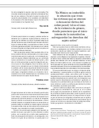 61
ABRIL-JUNIO2015Visióncriminológica-criminalística
segundo término, como ocurrió en el pasado.
Esta nueva postura hacia la víctima tanto doctrinaria como ju-
rídica se va estableciendo con meridiana claridad a la luz de una
construcción conjunta que realizan los órganos legislativos y juris-
diccionales tanto internos como trasnacionales.
Estas reflexiones han sido recogidas por el derecho mexicano y
empiezan a verse reflejadas en las legislaciones respectivas, dimanan-
do desde el marco constitucional hasta los respectivos ordenamientos
penales, tanto federales como de las entidades federativas, en éstas
últimas, de manera caótica en unas, y más acuciosa en aquellas que
han incursionado en lo que se ha llamado el nuevo procedimiento penal
acusatorioadversarial,alaluzdesucaracterizaciónporunprocedimien-
to que pretende dejar atrás vicios ancestrales en los procesos penales.
El nuevo procedimiento surge, en principio, en algunas entida-
des federativas, y posteriormente en el 2008 se gesta la reforma
constitucional federal, a efecto, como afirma Luna2
, de lograr “la
integralidad de un nuevo sistema de justicia en México, más allá de
posibles interpretaciones de carácter local o de divergencias que
podrían surgir de interpretaciones contradictorias”, igualmente, en
respuesta a los cuestionamientos que de entrada se han hecho al
nuevo sistema en cuanto a su ineficacia para decrecer los índices
de criminalidad, el precitado autor añade:
“¿Acaso el sistema acusatorio tiene como única o principal fi-
nalidad reducir la criminalidad? No, claro que no, es un cambio
de las reglas del procesamiento en beneficio de las expectativas
de un Estado de derecho democrático, donde la persona que sea
señalada como delincuente (lo sea o no) tenga al menos un proce-
so justo en términos de la legalidad; obviamente esto no significa
inclinar la balanza a favor de la delincuencia, pero tampoco que el
proceso en sí mismo va a solucionar todos los problemas multifac-
toriales que generan o incrementan la criminalidad.”3
2
Luna Castro, José Nieves, “Introducción y características generales
del nuevo sistema de justicia penal”, en: El nuevo sistema de justicia
penal acusatorio desde la perspectiva constitucional, Consejo de la Ju-
dicatura Federal SCJN, México, 20011, p. 27
3
Ídem, p. 32
his role as relegation to assume a new role, more leading. This
role arises naturally conceptions conferred by international trea-
ties and new schemes of the right of access to justice and of
course the actual redaction of our constitution, and attachment
to the decisions of the Inter-American Court in the terms of the
recent resolution of our Supreme Court.
Key words
Concept, victim, human rights, Mexican Law.
Resumen
El derecho penal moderno es complejo y pretende clarificar los
elementos que lo conforman, especial relevancia, merecen los
sujetos que son imbíbitos a su actuar. El presente trabajo busca
dilucidar los alcances que el derecho penal mexicano actual atri-
buye a la víctima del delito, cuya aparición en el mismo, ha sido
en términos generales accidental, como elemento de un contexto
en el que el imputado es la figura central, pero sin ser parte en el
proceso por estimarse innecesario.
Tales concepciones parecen haber quedado atrás a la luz
de las recientes reformas constitucionales y los nuevos esque-
mas del proceso penal en nuestro país, con la destacada evo-
lución de algunas entidades federativas que van conformado
nuevas concreciones a los sujetos del derecho penal y, entre
ellos, la víctima parece dejar su papel de relegación para asu-
mir un nuevo rol, más protagónico. Ese rol se deriva, como es
natural, de las concepciones que los tratados internacionales
le confieren y de los nuevos esquemas del derecho de acceso
a la justicia y, por supuesto, de la actual redacción de nuestra
carta magna, la legislación ordinaria y la vinculación a las re-
soluciones de la Corte Interamericana en los términos de la
reciente resolución de nuestro máximo tribunal.
Palabras clave
Concepto, víctima, derechos humanos y derecho mexicano.
Introducción
El papel secundario de la víctima en el derecho penal ha sido
puesto sobre la mesa de las discusiones doctrinarias durante
mucho tiempo. La tutela de los derechos del imputado fue la
preocupación central del derecho, en vista de los innegables
abusos y violación a sus derechos más elementales, y ante el
evidente irrespeto a su dignidad humana; en consecuencia, el
presente trabajo no pretende de manera alguna controvertir
la necesaria tutela, cada vez más amplia, de los derechos del
imputado, cuya necesidad nos resulta incuestionable.
Empero, a la par del papel protagónico del imputado, es
también inconcuso, que quién ha visto afectada su esfera
jurídica, con la comisión de un delito, debe igualmente ser
factor de preocupación del derecho, y la salvaguarda y res-
titución en el goce de sus derechos, no puede pasar a un
“En México es irrebatible
la situación que viven
las víctimas que se atreven
a denunciar ilícitos del
orden penal; tal es el caso
de la violencia de género,
donde pareciera que el único
interés de la autoridad es
salvaguardar los derechos del
sujeto activo”
 