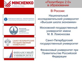 Национальный
исследовательский университет
«Высшая школа экономики»
«Политбюро 2.0»
в образовании
Санкт-Петербургский
государственный университет
Финансовый университет при
Правительстве Российской
Федерации
Московский государственный
университет имени
М. В. Ломоносова
В России:
 